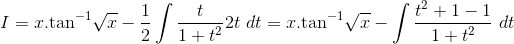 I = x.{\tan ^{ - 1}}\sqrt x - \frac{1}{2}\int {\frac{t}{{1 + {t^2}}}2t} \,\,dt = x.{\tan ^{ - 1}}\sqrt x - \int {\frac{{{t^2} + 1 - 1}}{{1 + {t^2}}}} \,\,dt$