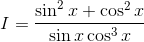 I =\frac{\sin^2x +\cos^2x}{\sin x\cos^3x}