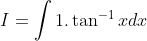 I =\int 1.\tan^{-1}x dx