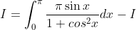 I =\int_0^\pi \frac{\pi\sin x}{1 + cos^2 x}dx -I