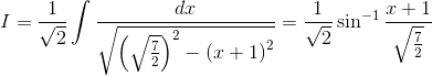 I= \frac{1}{\sqrt{2}}\int \frac{dx}{\sqrt{\left ( \sqrt{\frac{7}{2}} \right )^{2}-\left ( x+1 \right )^{2}}}= \frac{1}{\sqrt{2}}\sin^{-1}\frac{x+1}{\sqrt{\frac{7}{2}}}