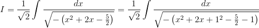 I= \frac{1}{\sqrt{2}}\int \frac{dx}{\sqrt{-\left ( x^{2}+2x-\frac{5}{2} \right )}}= \frac{1}{\sqrt{2}}\int \frac{dx}{\sqrt{-\left ( x^{2}+2x+1^{2}-\frac{5}{2}-1 \right )}}