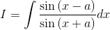 I= \int \frac{\sin \left ( x-a \right )}{\sin \left ( x+a \right )}dx