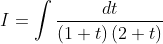 I= \int \frac{dt}{\left ( 1+t \right )\left ( 2+t \right )}