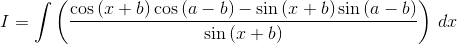 I= \int \left ( \frac{\cos \left ( x+b \right )\cos \left ( a-b \right )-\sin \left ( x+b \right )\sin \left ( a-b \right )}{\sin \left ( x+b \right )} \right )\, dx