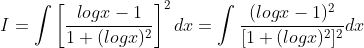 I= \int\left [ \frac{logx-1}{1+(logx)^2} \right ]^2dx= \int\frac{(logx-1)^2}{[1+(logx)^2]^2}dx