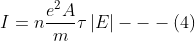 I= n\frac{e^{2}A}{m}\tau \left | E \right |---(4)