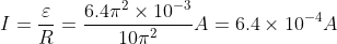 I=\frac{\varepsilon }{R}=\frac{6.4\pi^{2}\times 10^{-3}}{10\pi^{2}}A=6.4\times 10^{-4}A