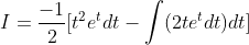 I=\frac{-1}{2}[t^{2} e^{t}dt-\int (2t e^{t}dt) dt]