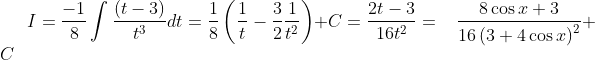 I=\frac{-1}{8}\int \frac{\left ( t-3 \right )}{t^{3}}dt=\frac{1}{8}\left ( \frac{1}{t} -\frac{3}{2}\frac{1}{t^{2}}\right )+C=\frac{2t-3}{16t^{2}}=\; \; \; \frac{8\cos x+3}{16\left ( 3+4\cos x \right )^{2}}+C