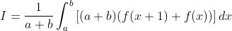 I=\frac{1}{a+b}\int_{a}^{b}\left [(a+b)(f(x+1)+f(x)) \right ]dx