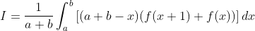 I=\frac{1}{a+b}\int_{a}^{b}\left [(a+b-x)(f(x+1)+f(x)) \right ]dx