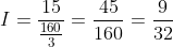 I=\frac{15}{\frac{160}{3}}=\frac{45}{160}=\frac{9}{32}