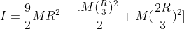 I=\frac{9}{2}MR^{2}-[\frac{M(\frac{R}{3})^{2}}{2}+M(\frac{2R}{3})^{2}]