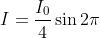 I=\frac{I_{0}}{4}\sin 2\pi