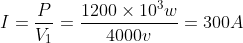 I=\frac{P}{V_{1}}=\frac{1200\times 10^{3}w}{4000v}=300A