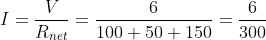 I=\frac{V}{R_{net}}=\frac{6}{100+50+150}=\frac{6}{300}
