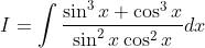 I=\int \frac{\sin ^3x+\cos ^3x}{\sin ^2x \cos ^2x}dx