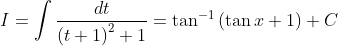 I=\int \frac{dt}{\left ( t+1 \right )^{2}+1}=\tan ^{-1}\left ( \tan x +1 \right )+C