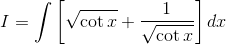 I=\int \left [ \sqrt{\cot x}+\frac{1}{\sqrt{\cot x}} \right ]dx