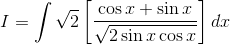 I=\int \sqrt{2}\left [ \frac{{\cos x+\sin x}}{\sqrt{2\sin x \cos x }}\right ]dx
