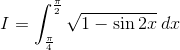 I=\int_{\frac{\pi}{4}}^{\frac{\pi}{2}}\sqrt{1-\sin 2x}\: dx