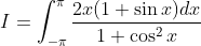 I=\int_{-\pi }^{\pi }\frac{2x(1+\sin x)dx}{1+\cos ^{2}x}