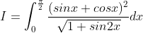 I=\int_{0}^{\frac{\pi }{2}}\frac{(sinx+cosx)^2}{\sqrt{1+sin2x}} dx