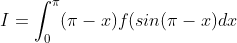 I=\int_{0}^{\pi }(\pi -x)f(sin(\pi -x)dx