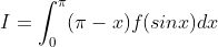 I=\int_{0}^{\pi }(\pi -x)f(sinx)dx