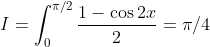 I=\int_{0}^{\pi /2}\frac{1-\cos 2x}{2}= \pi /4