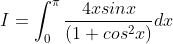 I=\int_{0}^{\pi}\frac{4xsin x}{(1+cos^{2}x)}dx