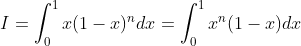 I=\int_{0}^{1}x(1-x)^{n}dx=\int_{0}^{1}x^{n}(1-x)dx