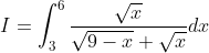 I=\int_{3}^{6}\frac{\sqrt{x}}{\sqrt{9-x}+\sqrt{x}}dx