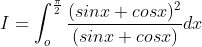 I=\int_{o}^{\frac{\pi }{2}}\frac{(sinx+cosx)^{2}}{(sinx+cosx)}dx
