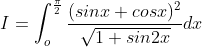 I=\int_{o}^{\frac{\pi }{2}}\frac{(sinx+cosx)^{2}}{\sqrt{1+sin2x}} dx