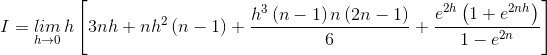 I=\underset{h\rightarrow 0}{lim}\, h\left [ 3nh+nh^{2}\left ( n-1 \right ) +\frac{h^{3}\left ( n-1 \right )n\left ( 2n-1 \right )}{6}+\frac{e^{2h}\left ( 1+e^{2nh} \right )}{1-e^{2n}}\right ]
