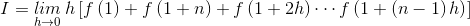I=\underset{h\rightarrow 0}{lim}\: h\left [ f\left ( 1 \right )+f\left ( 1+n \right ) +f\left ( 1+2h \right )\cdots f\left ( 1+\left ( n-1 \right )h \right )\right ]