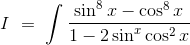 I\ =\ \int \frac{\sin^8 x - \cos^8 x}{1- 2\sin^ x\cos^2 x}