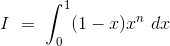 I\ =\ \int^1_0(1-x)x^n\ dx
