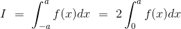 I\ =\ \int_{-a}^af(x) dx\ =\ 2\int_{0}^af(x) dx