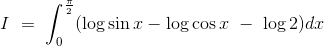 I\ =\ \int_0^\frac{\pi}{2} (\log\sin x- \log\cos x\ -\ \log2)dx
