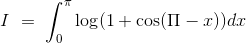 I\ =\ \int_0^\pi\log(1 +\cos (\Pi -x))dx