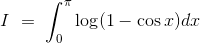 I\ =\ \int_0^\pi\log(1 -\cos x)dx