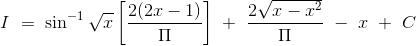 I\ =\ \sin^{-1}\sqrt{x} \left [ \frac{2(2x-1)}{\Pi } \right ]\ +\ \frac{2\sqrt{x-x^2}}{\Pi }\ -\ x\ +\ C