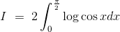 I\ =\ 2\int_0^ \frac{\pi}{2} \log \cos xdx