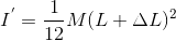 I^{'} = \frac{1}{12} M (L + \Delta L)^{2}