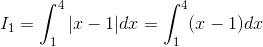 I_{1} = \int^4_{1}|x-1| dx = \int^4_{1} (x-1)dx