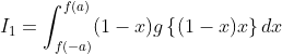 I_{1}=\int_{f(-a)}^{f(a)}(1-x)g\left \{ (1-x)x \right \}dx