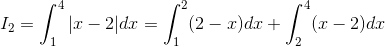 I_{2} = \int^4_{1}|x-2| dx = \int^2_{1} (2-x)dx +\int^4_{2} (x-2)dx